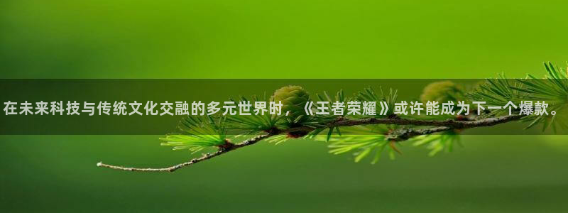 小艾电竞官网网址：在未来科技与传统文化交融的多元世界时，《王